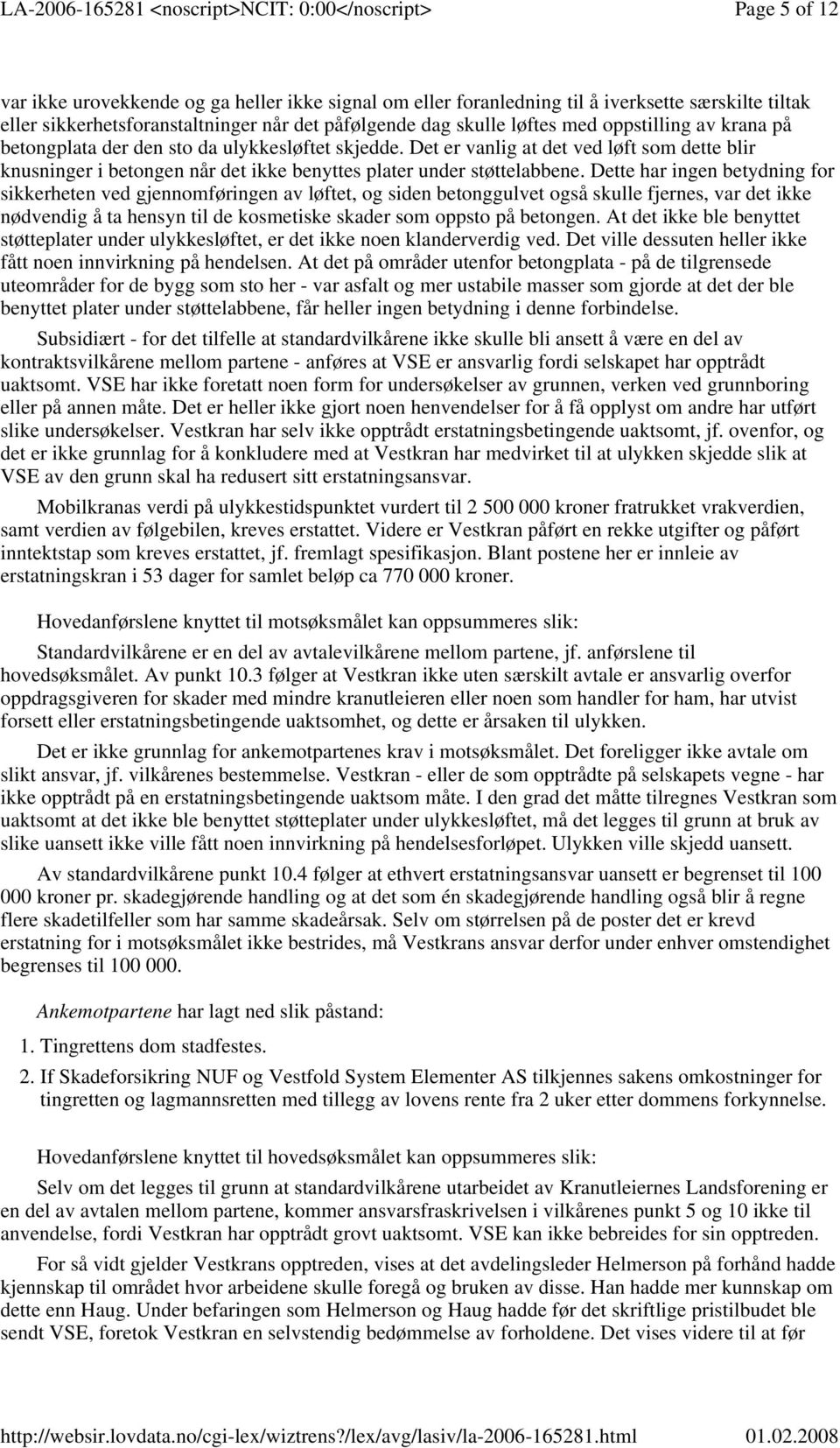 Dette har ingen betydning for sikkerheten ved gjennomføringen av løftet, og siden betonggulvet også skulle fjernes, var det ikke nødvendig å ta hensyn til de kosmetiske skader som oppsto på betongen.