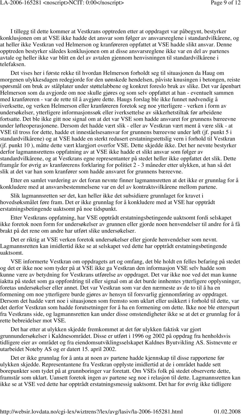 Denne opptreden bestyrker således konklusjonen om at disse ansvarsreglene ikke var en del av partenes avtale og heller ikke var blitt en del av avtalen gjennom henvisningen til standardvilkårene i