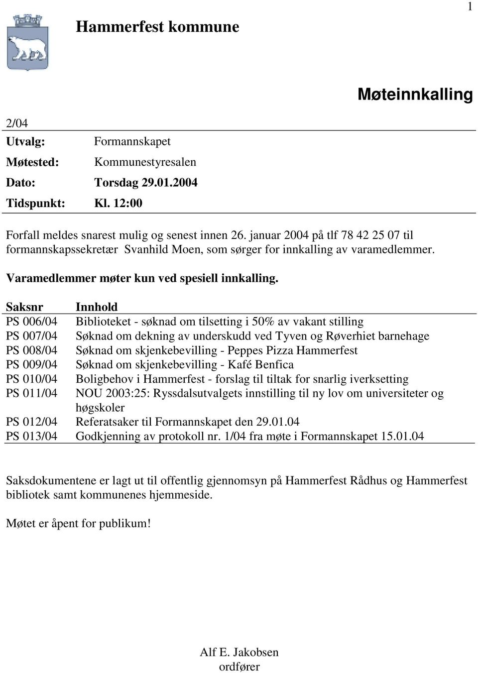 Saksnr PS 006/04 PS 007/04 PS 008/04 PS 009/04 PS 010/04 PS 011/04 Innhold Biblioteket - søknad om tilsetting i 50% av vakant stilling Søknad om dekning av underskudd ved Tyven og Røverhiet barnehage