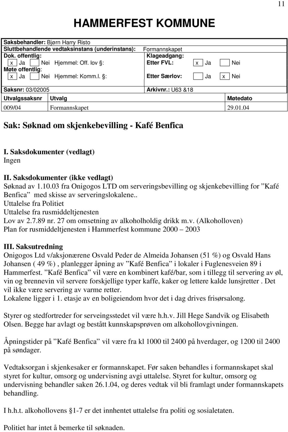 04 Sak: Søknad om skjenkebevilling - Kafé Benfica I. Saksdokumenter (vedlagt) Ingen II. Saksdokumenter (ikke vedlagt) Søknad av 1.10.