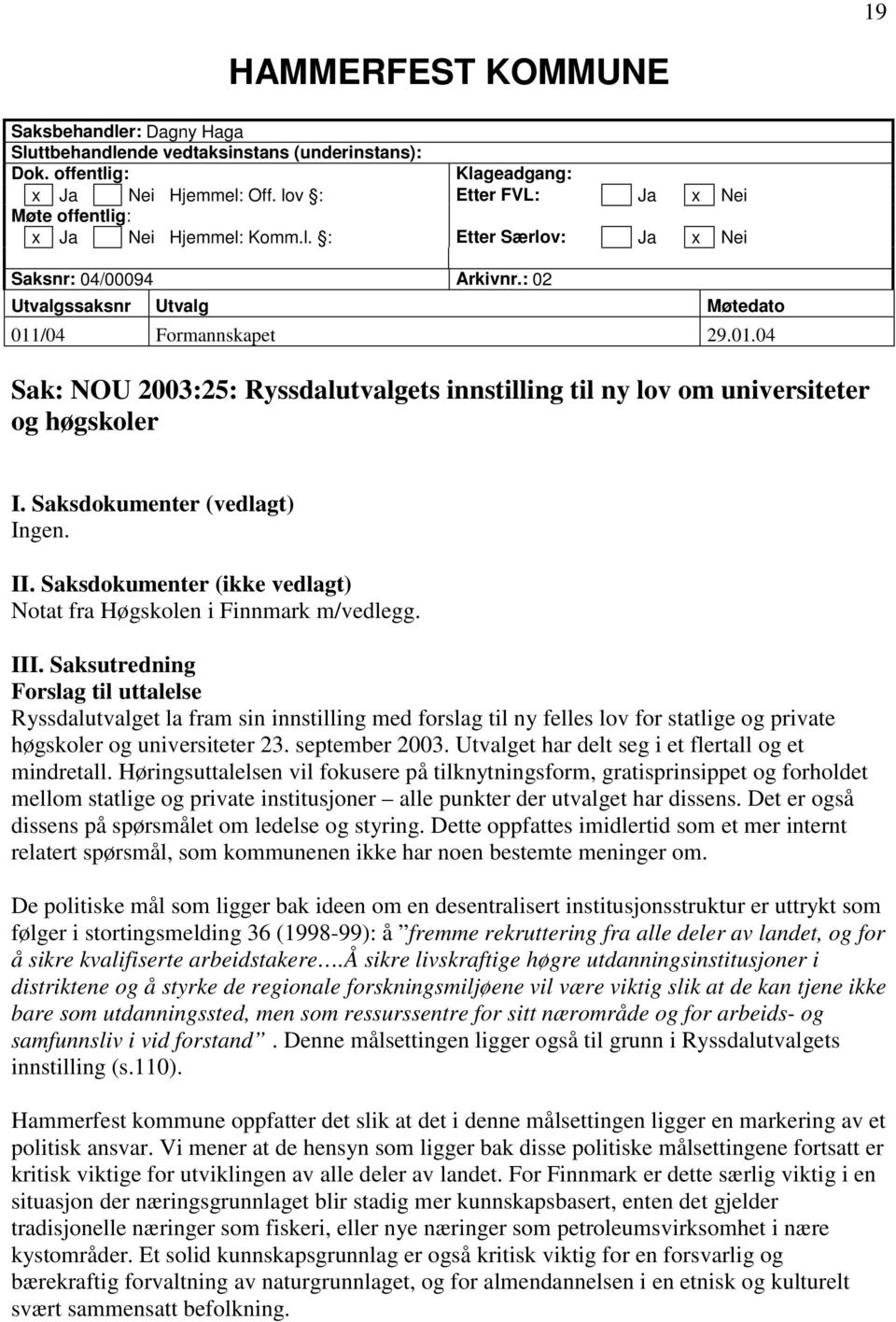 /04 Formannskapet 29.01.04 Sak: NOU 2003:25: Ryssdalutvalgets innstilling til ny lov om universiteter og høgskoler I. Saksdokumenter (vedlagt) Ingen. II.