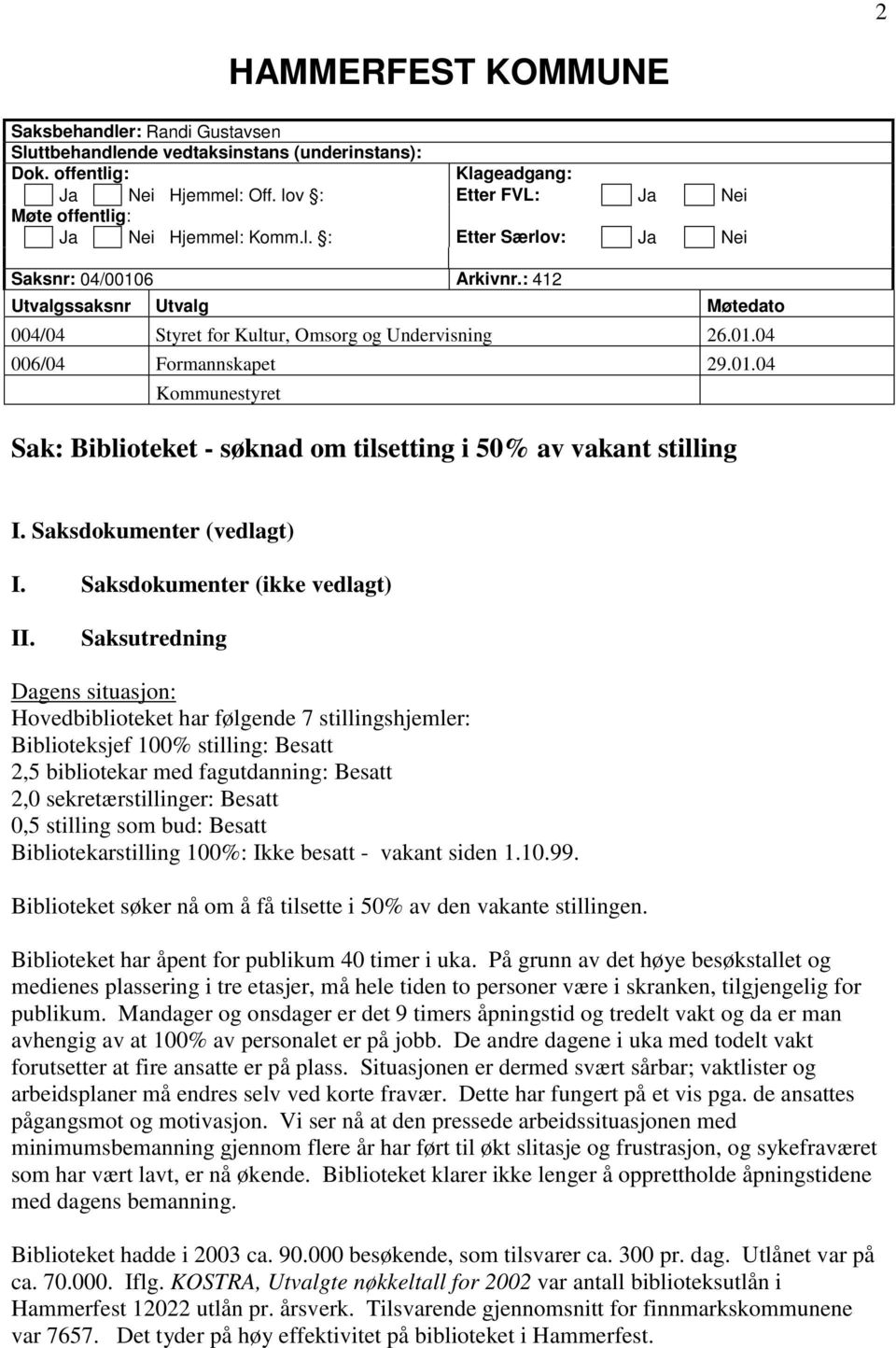 01.04 006/04 Formannskapet 29.01.04 Kommunestyret Sak: Biblioteket - søknad om tilsetting i 50% av vakant stilling I. Saksdokumenter (vedlagt) I. Saksdokumenter (ikke vedlagt) II.