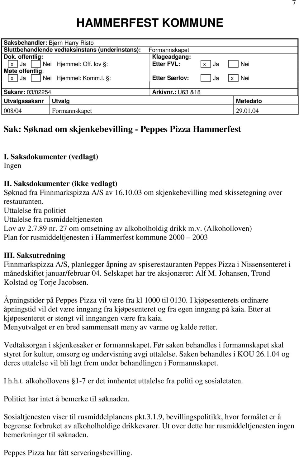 04 Sak: Søknad om skjenkebevilling - Peppes Pizza Hammerfest I. Saksdokumenter (vedlagt) Ingen II. Saksdokumenter (ikke vedlagt) Søknad fra Finnmarkspizza A/S av 16.10.