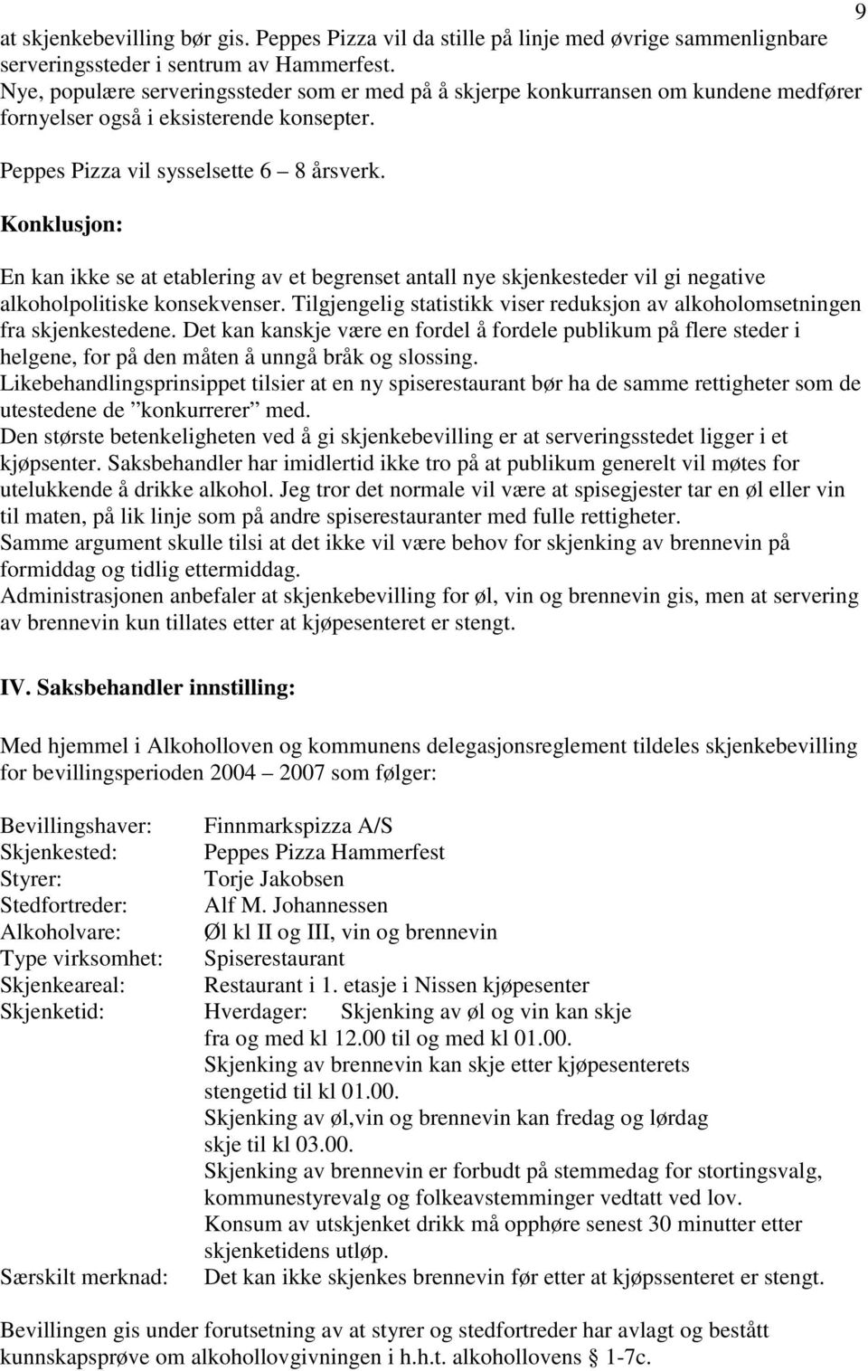 Konklusjon: En kan ikke se at etablering av et begrenset antall nye skjenkesteder vil gi negative alkoholpolitiske konsekvenser.