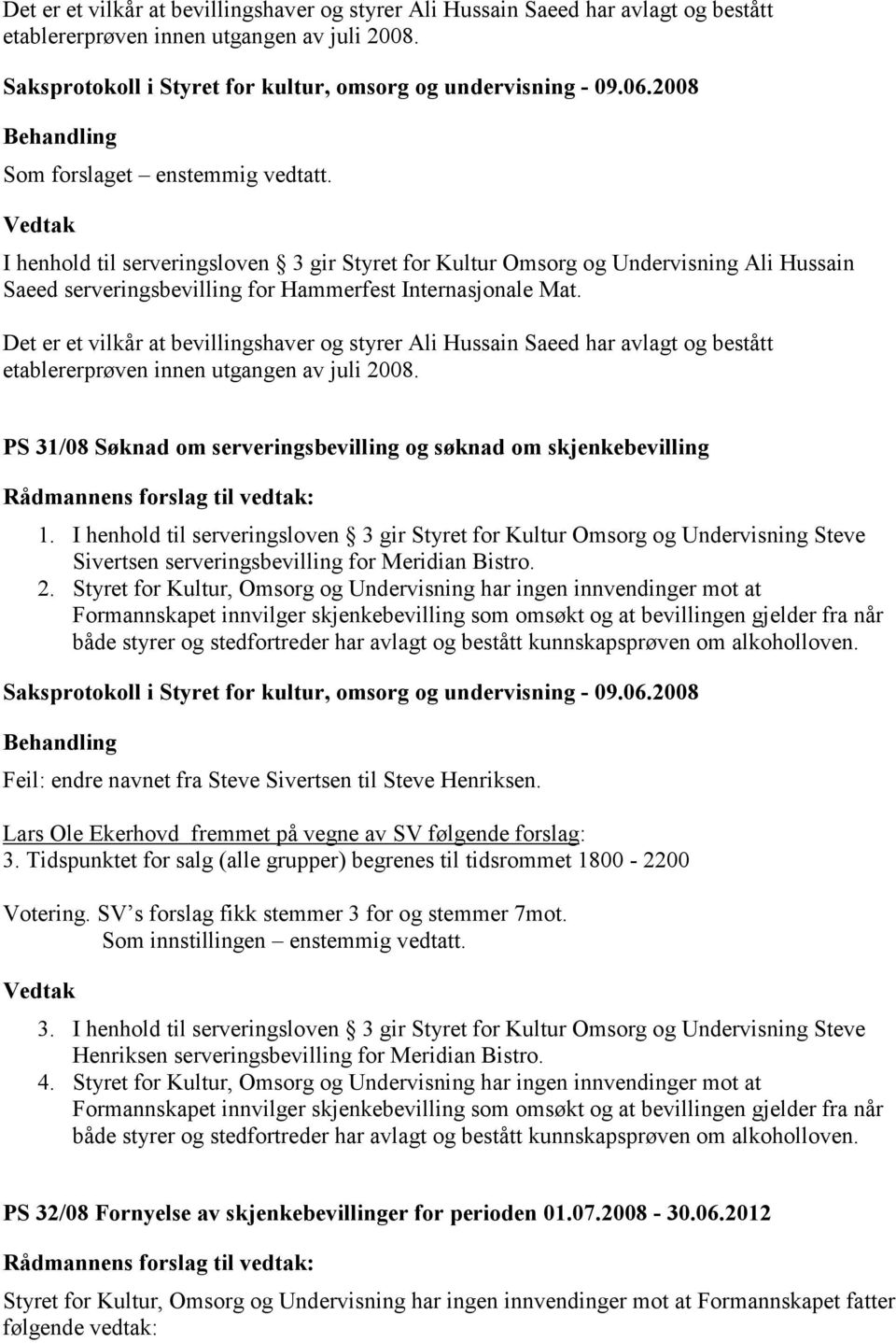 Vedtak I henhold til serveringsloven 3 gir Styret for Kultur Omsorg og Undervisning Ali Hussain Saeed serveringsbevilling for Hammerfest Internasjonale Mat.