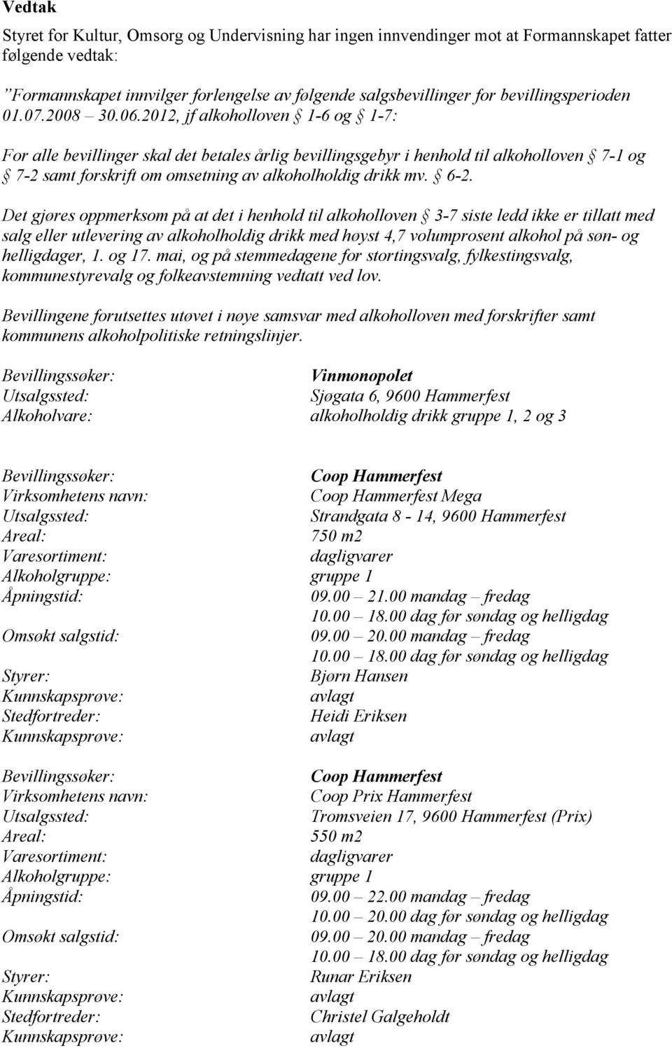 2012, jf alkoholloven 1-6 og 1-7: For alle bevillinger skal det betales årlig bevillingsgebyr i henhold til alkoholloven 7-1 og 7-2 samt forskrift om omsetning av alkoholholdig drikk mv. 6-2.