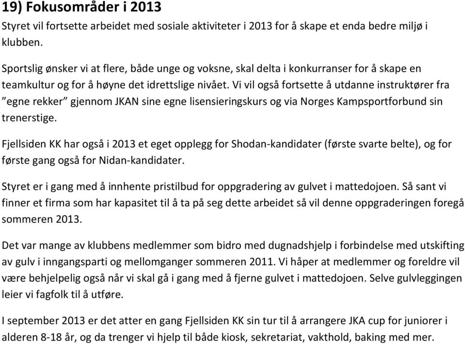 Vi vil også fortsette å utdanne instruktører fra egne rekker gjennom JKAN sine egne lisensieringskurs og via Norges Kampsportforbund sin trenerstige.