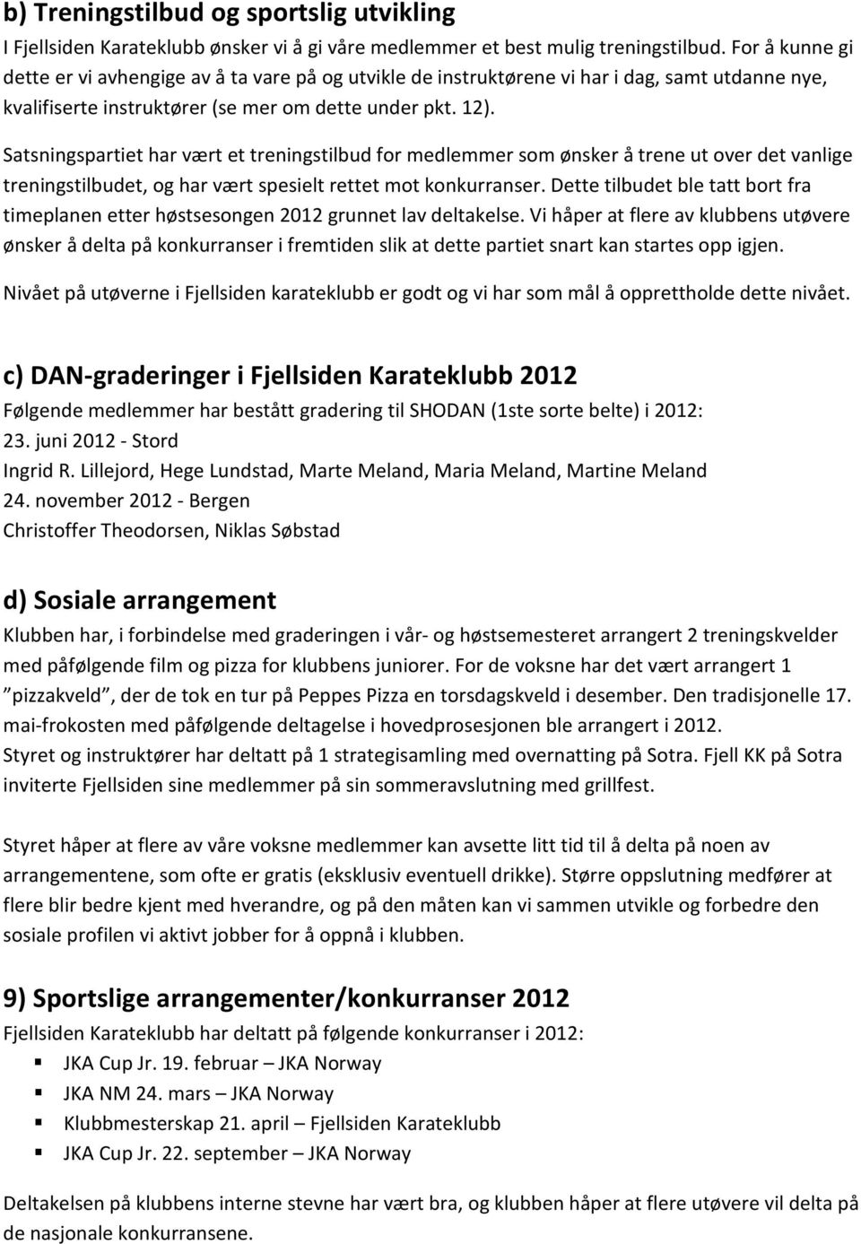 Satsningspartiet har vært et treningstilbud for medlemmer som ønsker å trene ut over det vanlige treningstilbudet, og har vært spesielt rettet mot konkurranser.