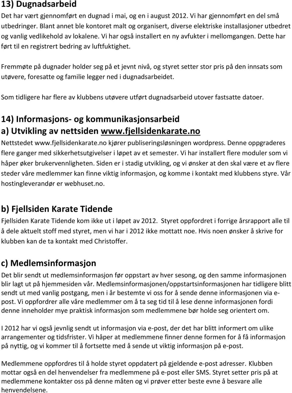 Dette har ført til en registrert bedring av luftfuktighet.