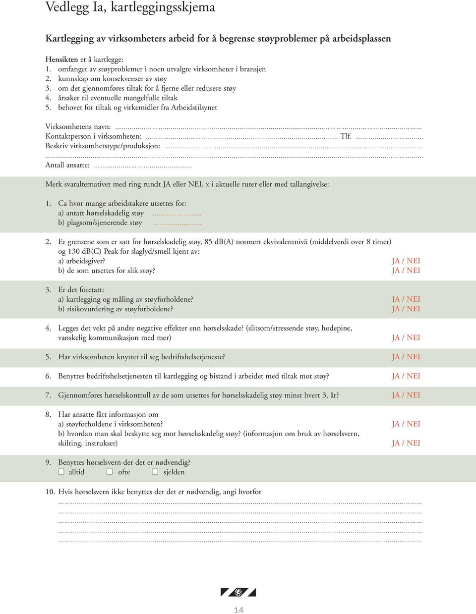 årsaker til eventuelle mangelfulle tiltak 5. behovet for tiltak og virkemidler fra Arbeidstilsynet Virksomhetens navn:... Kontaktperson i virksomheten:... Tlf. Beskriv virksomhetstype/produksjon:.