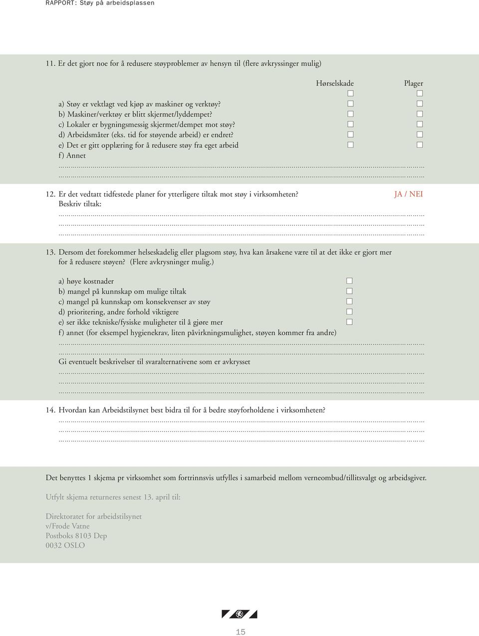 e) Det er gitt opplæring for å redusere støy fra eget arbeid f) Annet 12. Er det vedtatt tidfestede planer for ytterligere tiltak mot støy i virksomheten? JA / NEI Beskriv tiltak: 13.