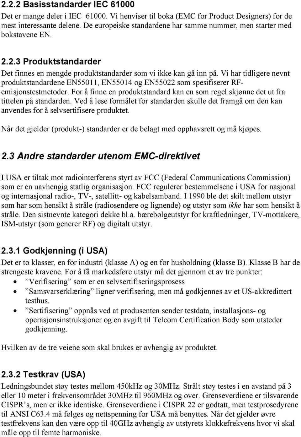 Vi har tidligere nevnt produktstandardene EN55011, EN55014 og EN55022 som spesifiserer RFemisjonstestmetoder. For å finne en produktstandard kan en som regel skjønne det ut fra tittelen på standarden.