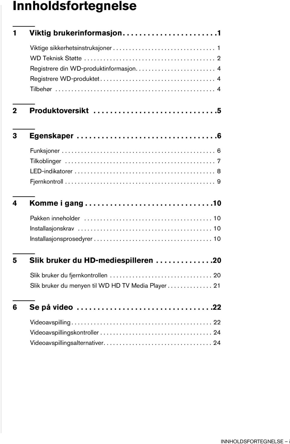 .................................6 Funksjoner................................................ 6 Tilkoblinger............................................... 7 LED-indikatorer............................................ 8 Fjernkontroll.