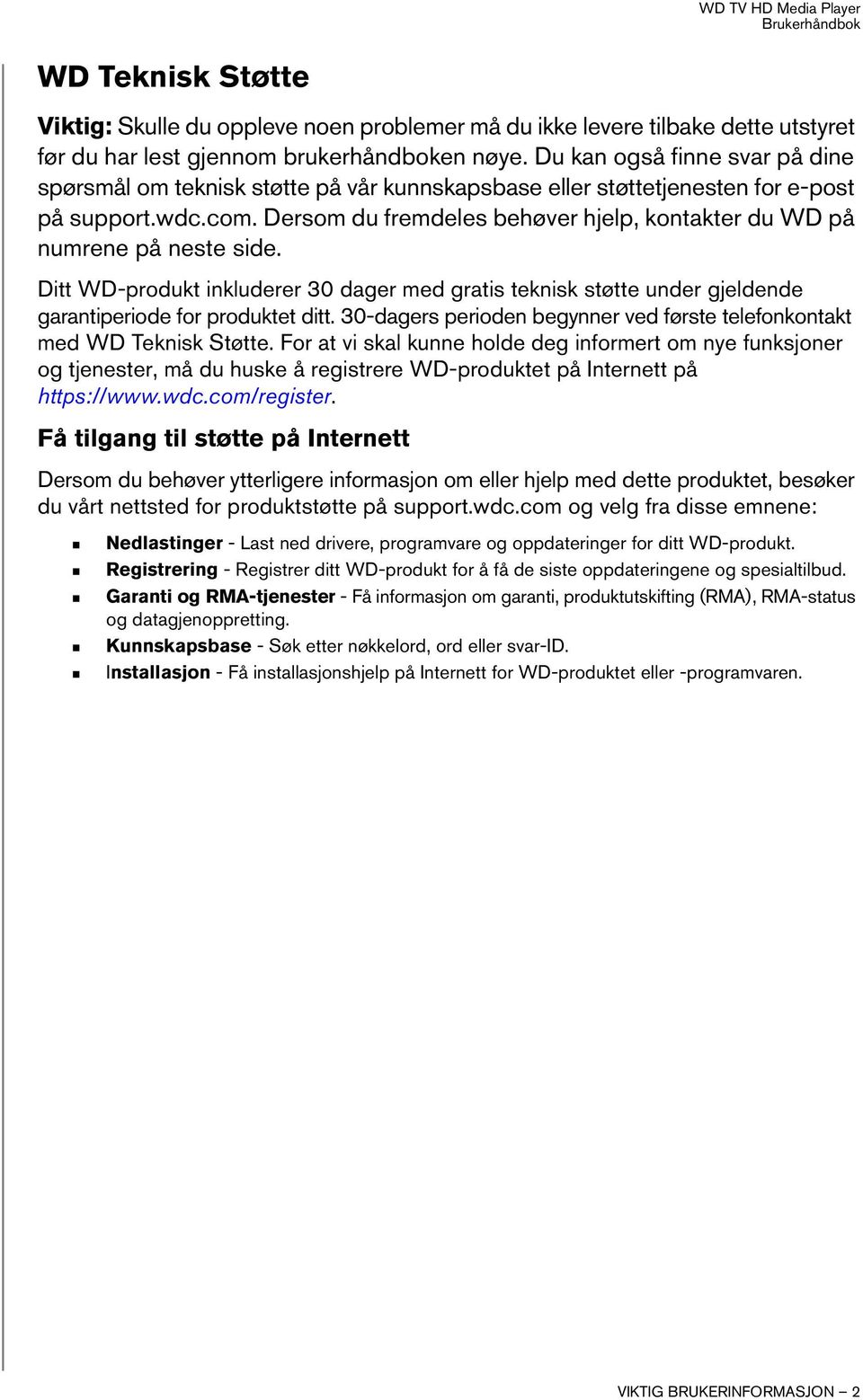 Dersom du fremdeles behøver hjelp, kontakter du WD på numrene på neste side. Ditt WD-produkt inkluderer 30 dager med gratis teknisk støtte under gjeldende garantiperiode for produktet ditt.