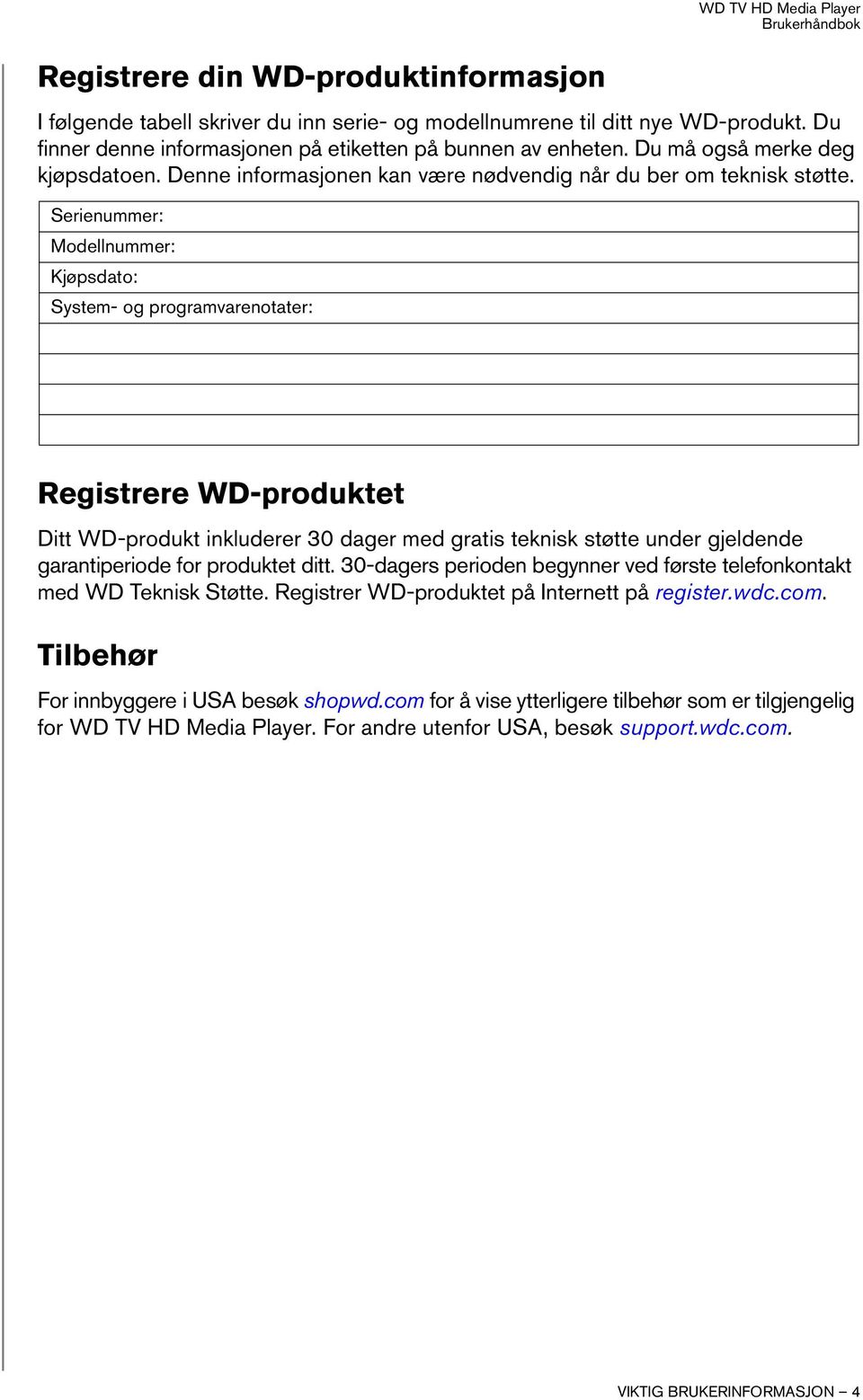 Serienummer: Modellnummer: Kjøpsdato: System- og programvarenotater: Registrere WD-produktet Ditt WD-produkt inkluderer 30 dager med gratis teknisk støtte under gjeldende garantiperiode for produktet