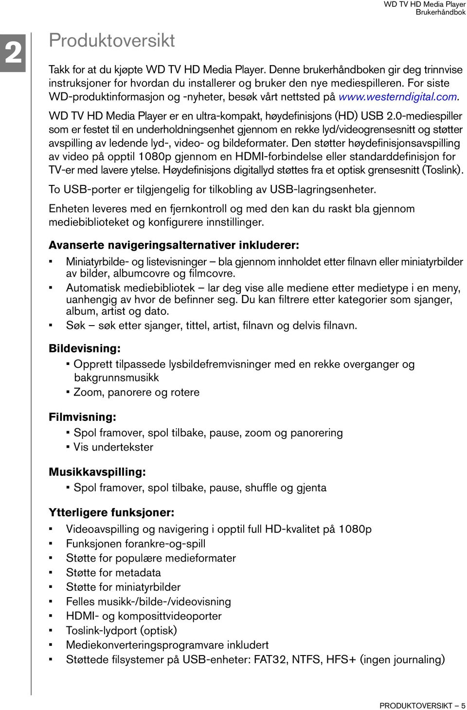 0-mediespiller som er festet til en underholdningsenhet gjennom en rekke lyd/videogrensesnitt og støtter avspilling av ledende lyd-, video- og bildeformater.