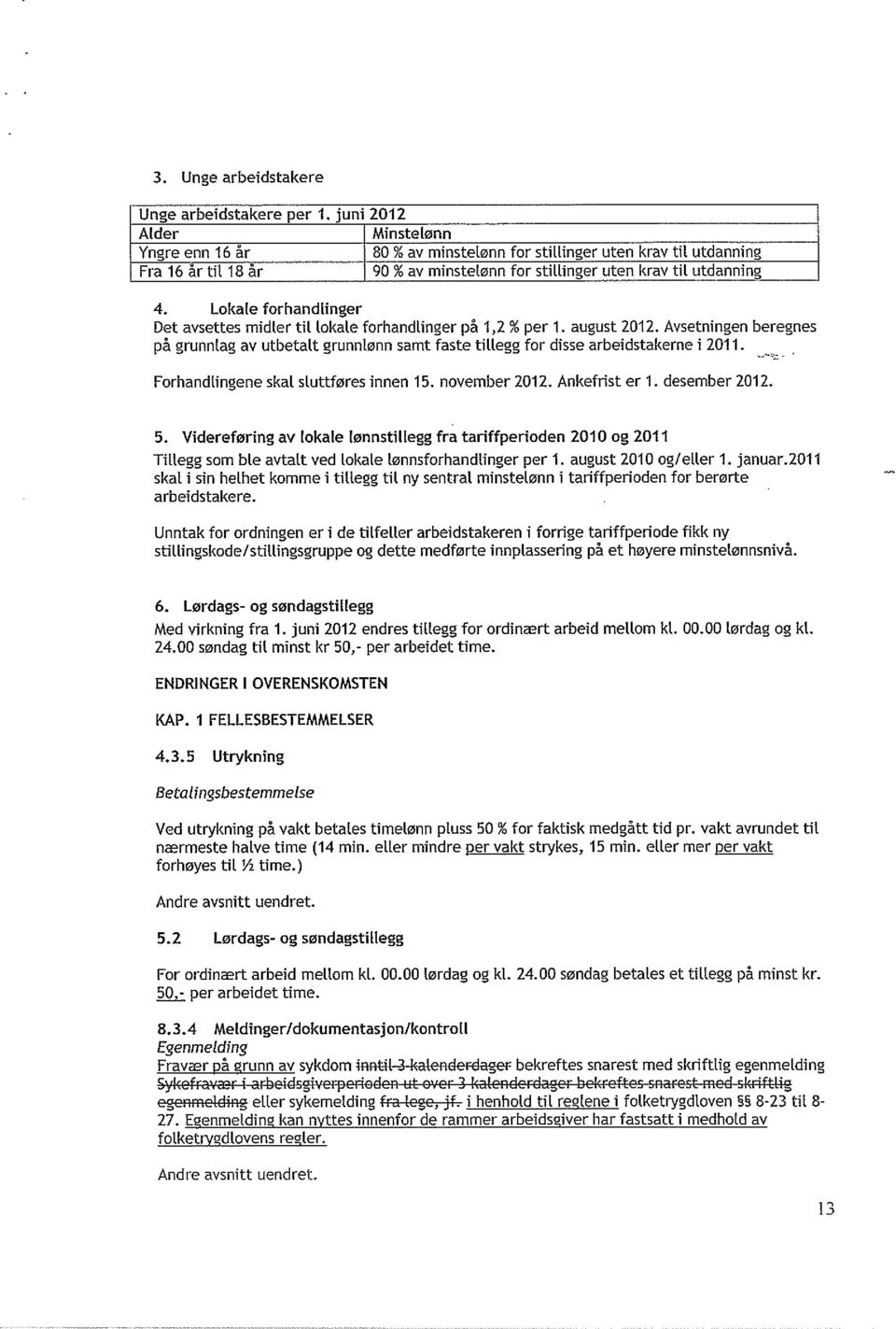 Lokale forhandlinger Det avsettes midler til lokale forhandlinger på 1,2% per 1. august 2012. Avsetningen beregnes på grunnlag av utbetalt grunnlønn samt faste tillegg for disse arbeidstakerne i 2011.