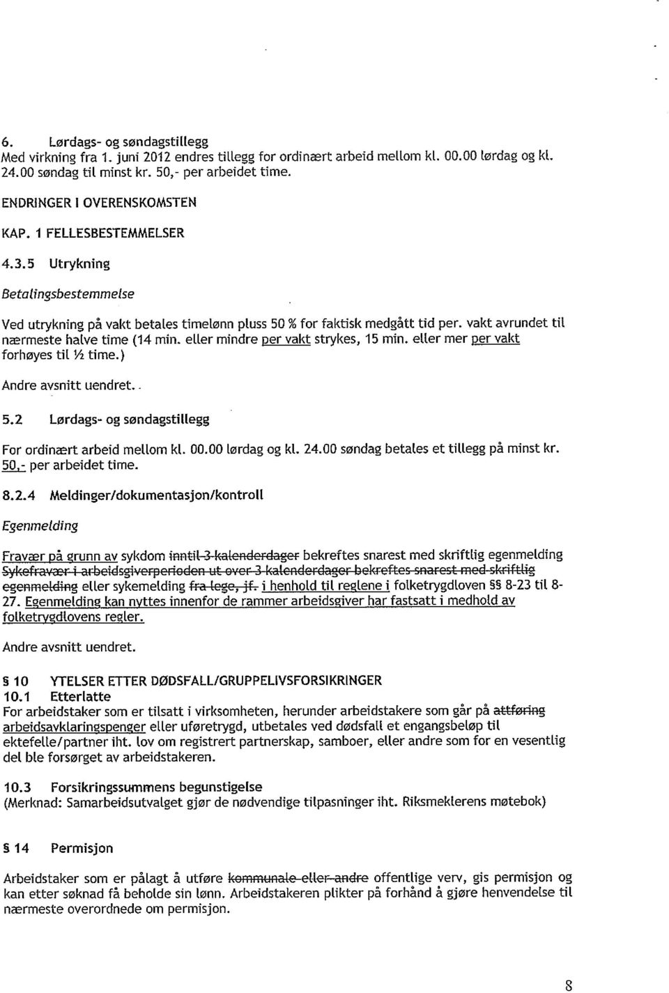 vakt avrundet til nærmeste halve time (14 min, eller mindre per vakt strykes, 15 min, eller mer per vakt forhøyes til ½ time.) Andre avsnitt uendret. 5.