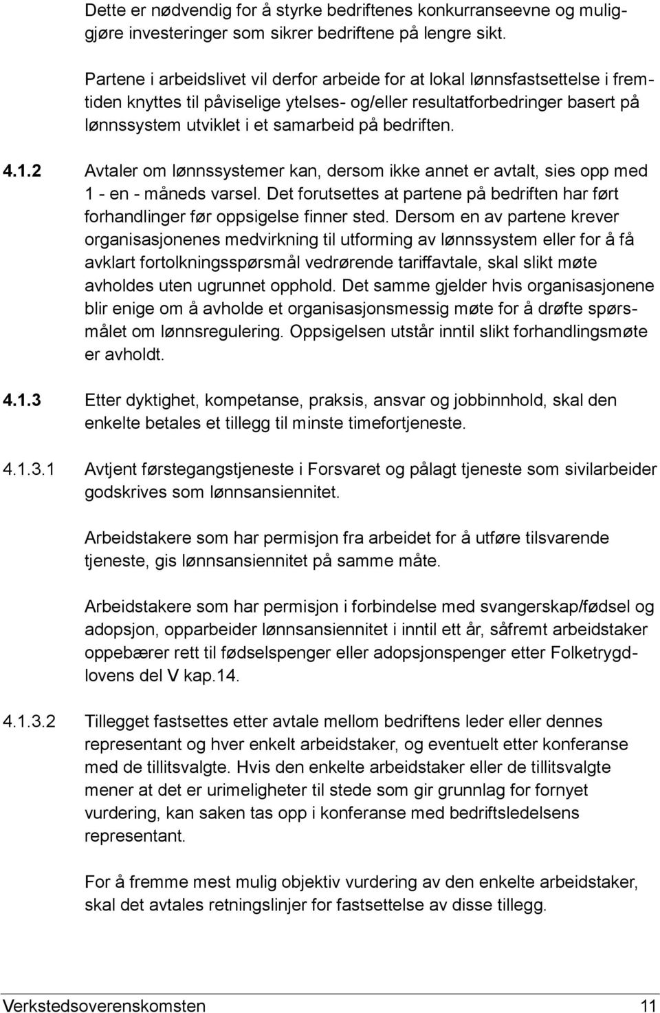 bedriften. 4.1.2 Avtaler om lønnssystemer kan, dersom ikke annet er avtalt, sies opp med 1 - en - måneds varsel.