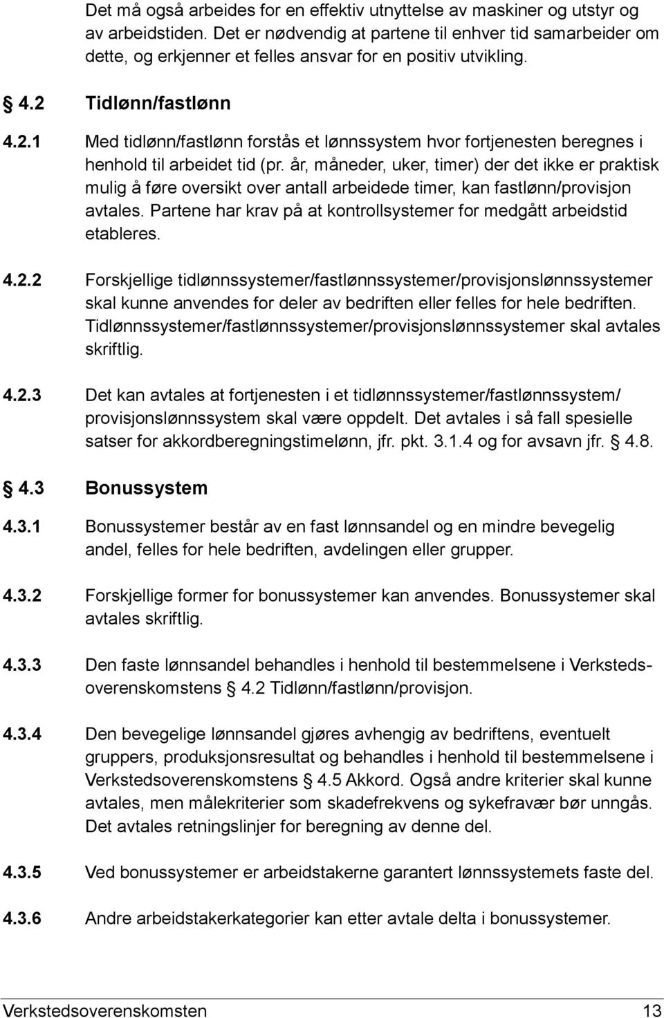 Tidlønn/fastlønn 4.2.1 Med tidlønn/fastlønn forstås et lønnssystem hvor fortjenesten beregnes i henhold til arbeidet tid (pr.