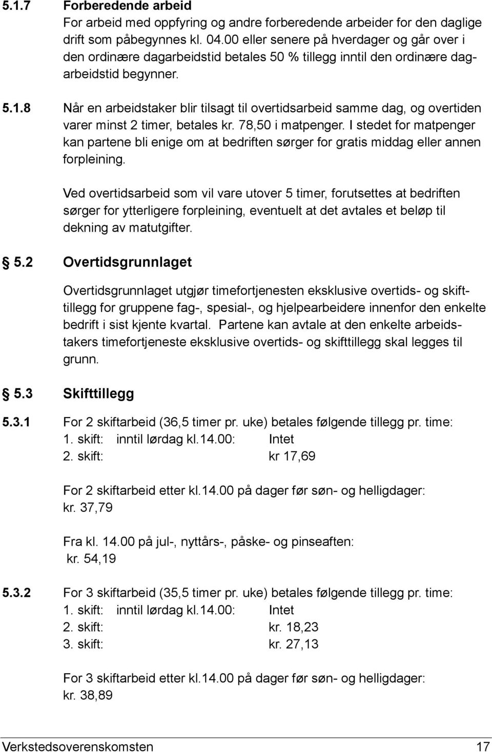 8 Når en arbeidstaker blir tilsagt til overtidsarbeid samme dag, og overtiden varer minst 2 timer, betales kr. 78,50 i matpenger.