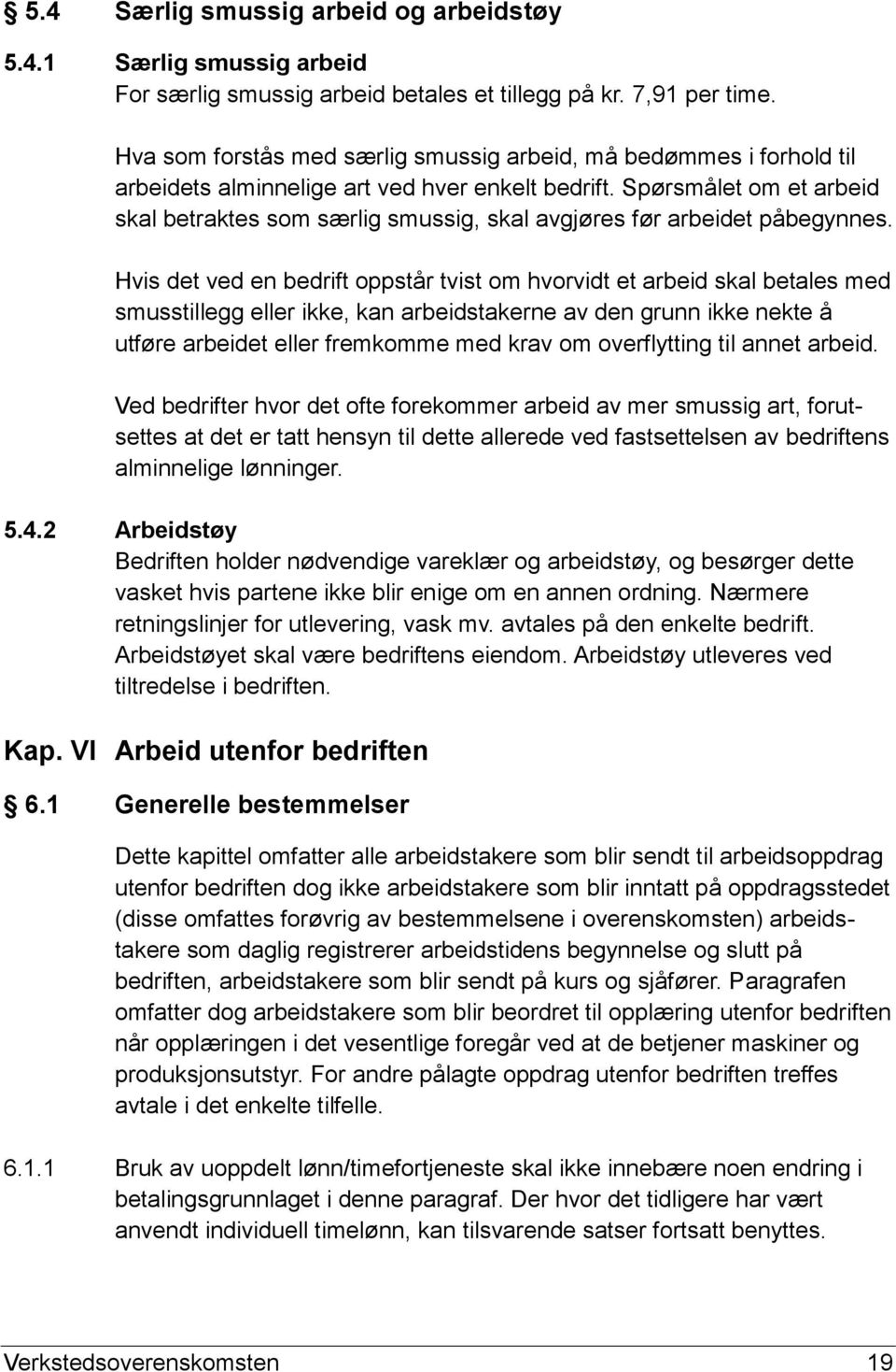 Spørsmålet om et arbeid skal betraktes som særlig smussig, skal avgjøres før arbeidet påbegynnes.