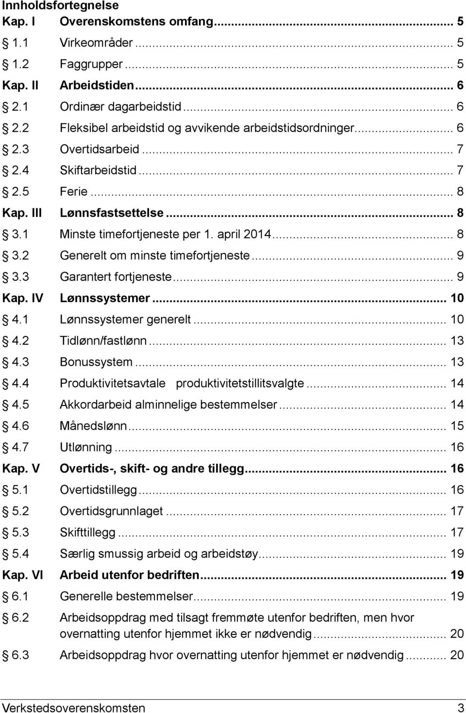 3 Garantert fortjeneste... 9 Kap. IV Lønnssystemer... 10 4.1 Lønnssystemer generelt... 10 4.2 Tidlønn/fastlønn... 13 4.3 Bonussystem... 13 4.4 Produktivitetsavtale produktivitetstillitsvalgte... 14 4.