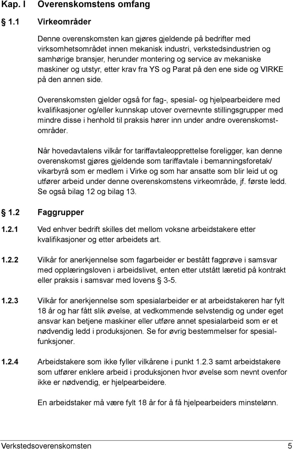 mekaniske maskiner og utstyr, etter krav fra YS og Parat på den ene side og VIRKE på den annen side.