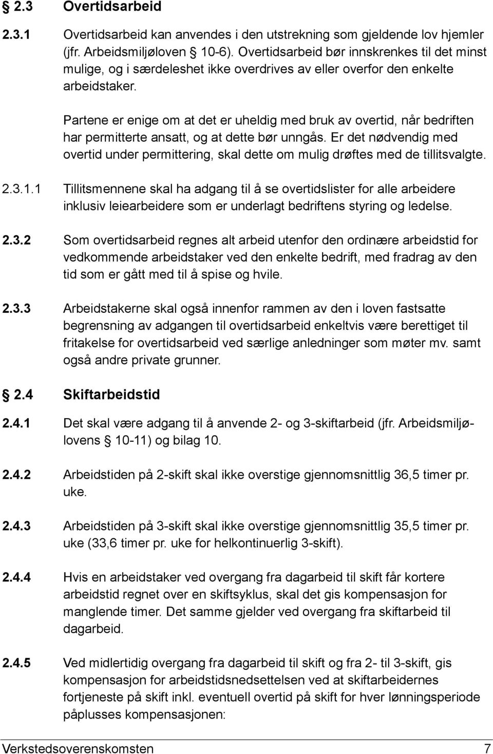 Partene er enige om at det er uheldig med bruk av overtid, når bedriften har permitterte ansatt, og at dette bør unngås.