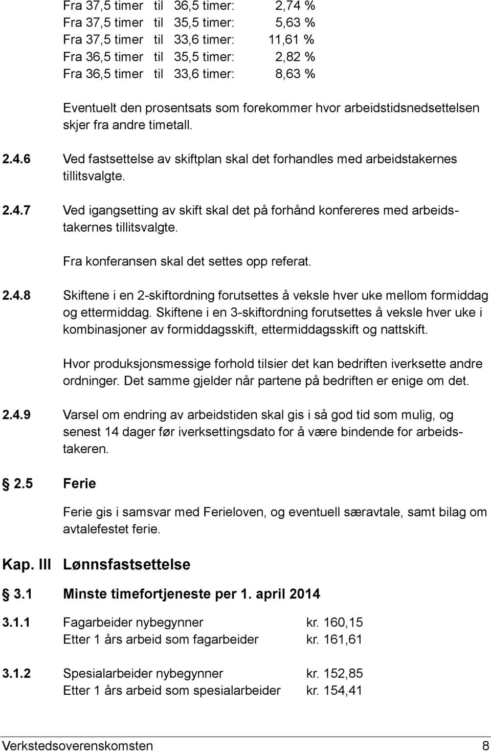 Fra konferansen skal det settes opp referat. 2.4.8 Skiftene i en 2-skiftordning forutsettes å veksle hver uke mellom formiddag og ettermiddag.