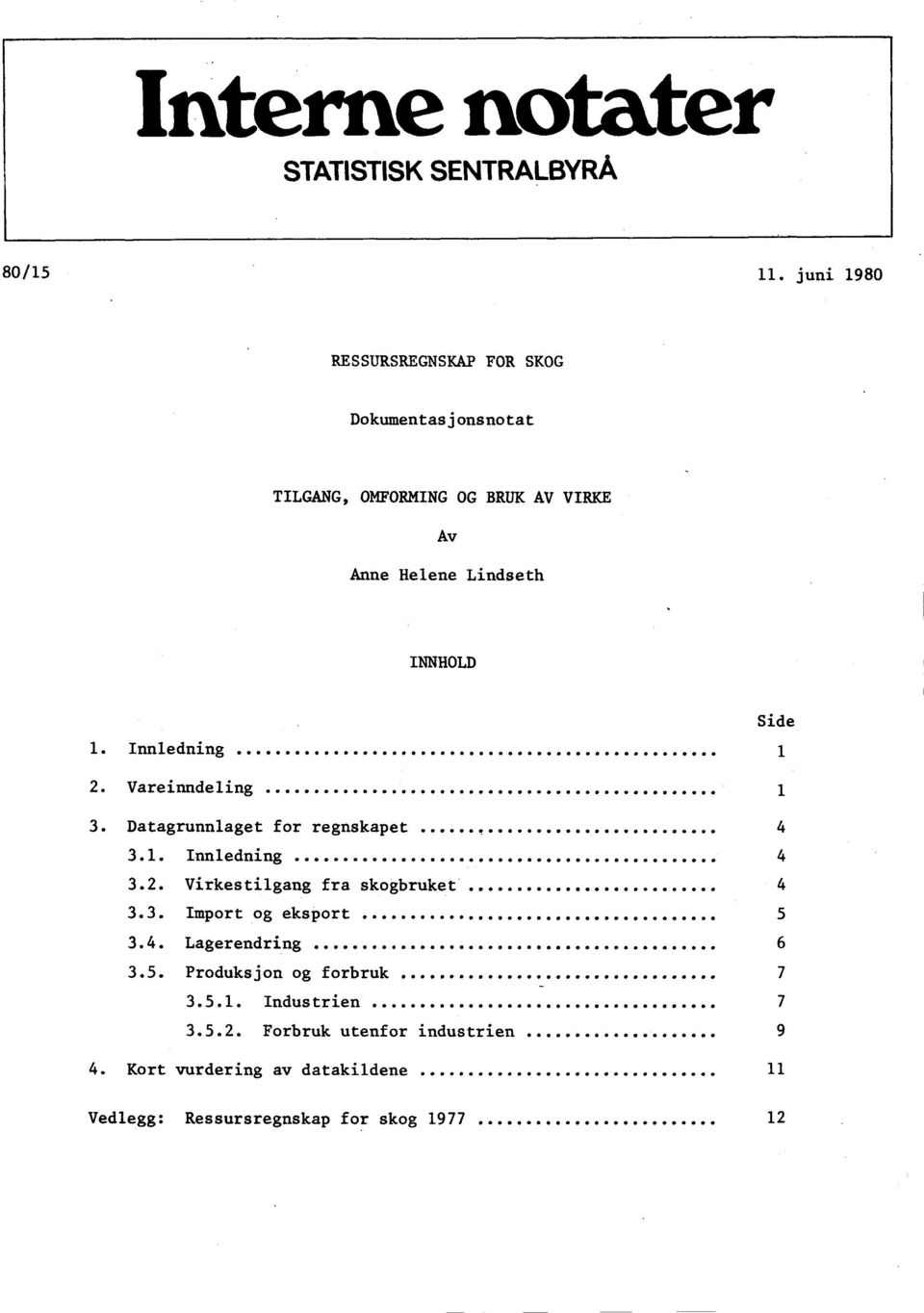 I nnledning 1 2 Vareinndeling 1 3. Datagrunnlaget for regnskapet... 4 3.1. Innledning... 4 3.2. Virkestilgang fra skogbruket.. 4 3.3. Import og eksport.