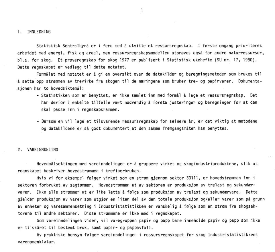 Et proveregnskap for skog 1977 er publisert i Statistisk ukehefte (SU nr. 17, 1980). Dette regnskapet er vedlegg til dette notatet.