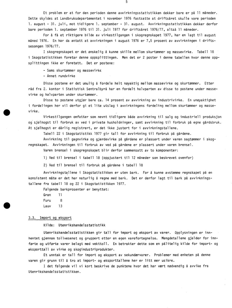 For å få et riktigere bilde av virkestilgangen i skogregnskapet 1977, har en lagt til august måned 1976.