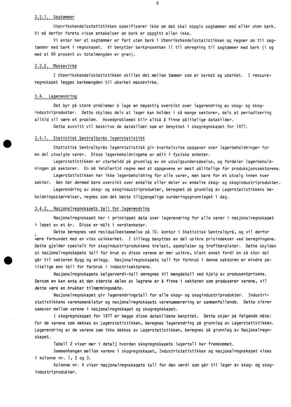 Vi benytter barkprosenten 11 til omregning til sagtommer med bark (i og med at 99 prosent av totalmengden er gran). 3.3.2.