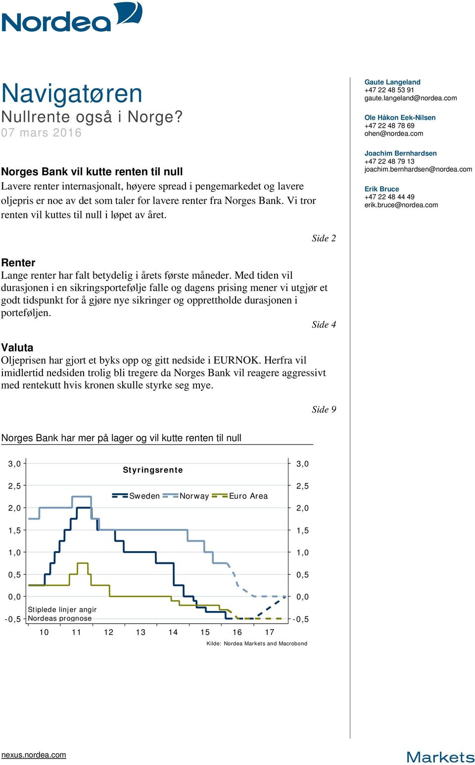 Vi tror renten vil kuttes til null i løpet av året. Gaute Langeland +47 22 48 53 91 gaute.langeland@nordea.com Ole Håkon Eek-Nilsen +47 22 48 78 69 ohen@nordea.