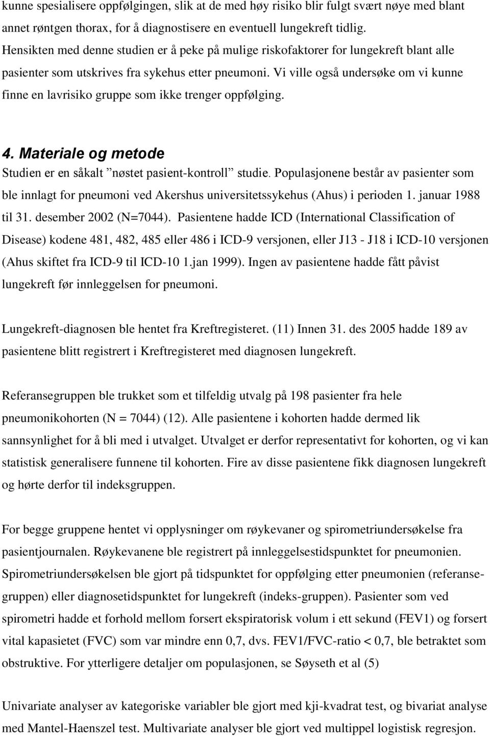 Vi ville også undersøke om vi kunne finne en lavrisiko gruppe som ikke trenger oppfølging. 4. Materiale og metode Studien er en såkalt nøstet pasient-kontroll studie.