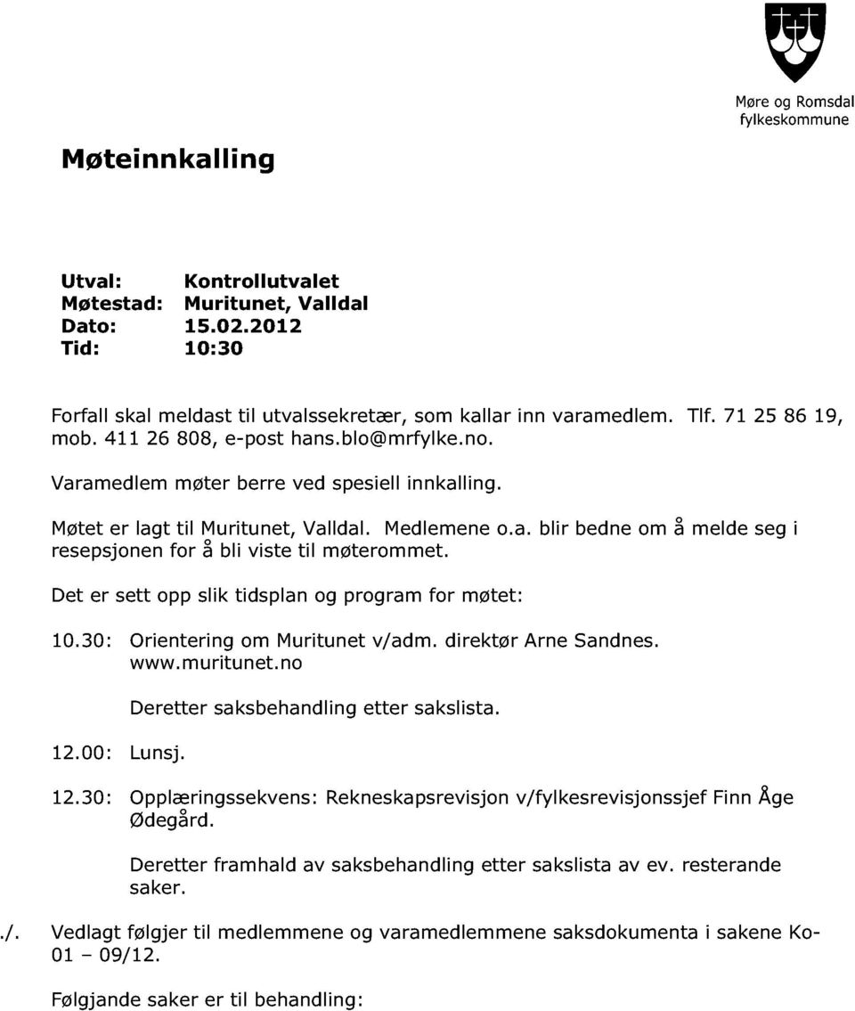 Det er sett opp slik tidsplan og program for møtet: 10.30: Orientering om Muritunet v/ad m. direktør Arne Sandnes. www.muritunet.no 12.