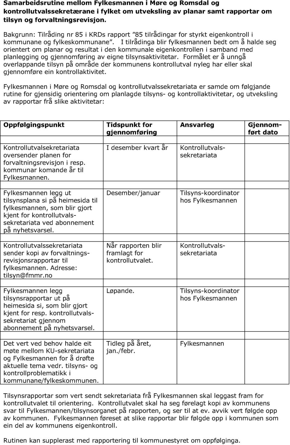 I tilrådinga blir fylkesmannen bedt om å halde seg orientert om planar og resultat i den kommunale eigenkontrollen i samband med planlegging og gjennomføring av eigne tilsynsaktivitetar.