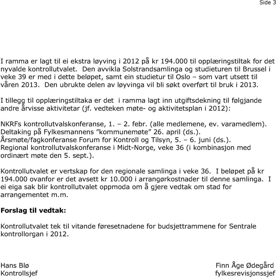 Den ubrukte delen av løyvinga vil bli søkt overført til bruk i 2013. I tillegg til opplæringstiltaka er det i ramma lagt inn utgiftsdekning til følgjande andre årvis se aktivitetar (jf.