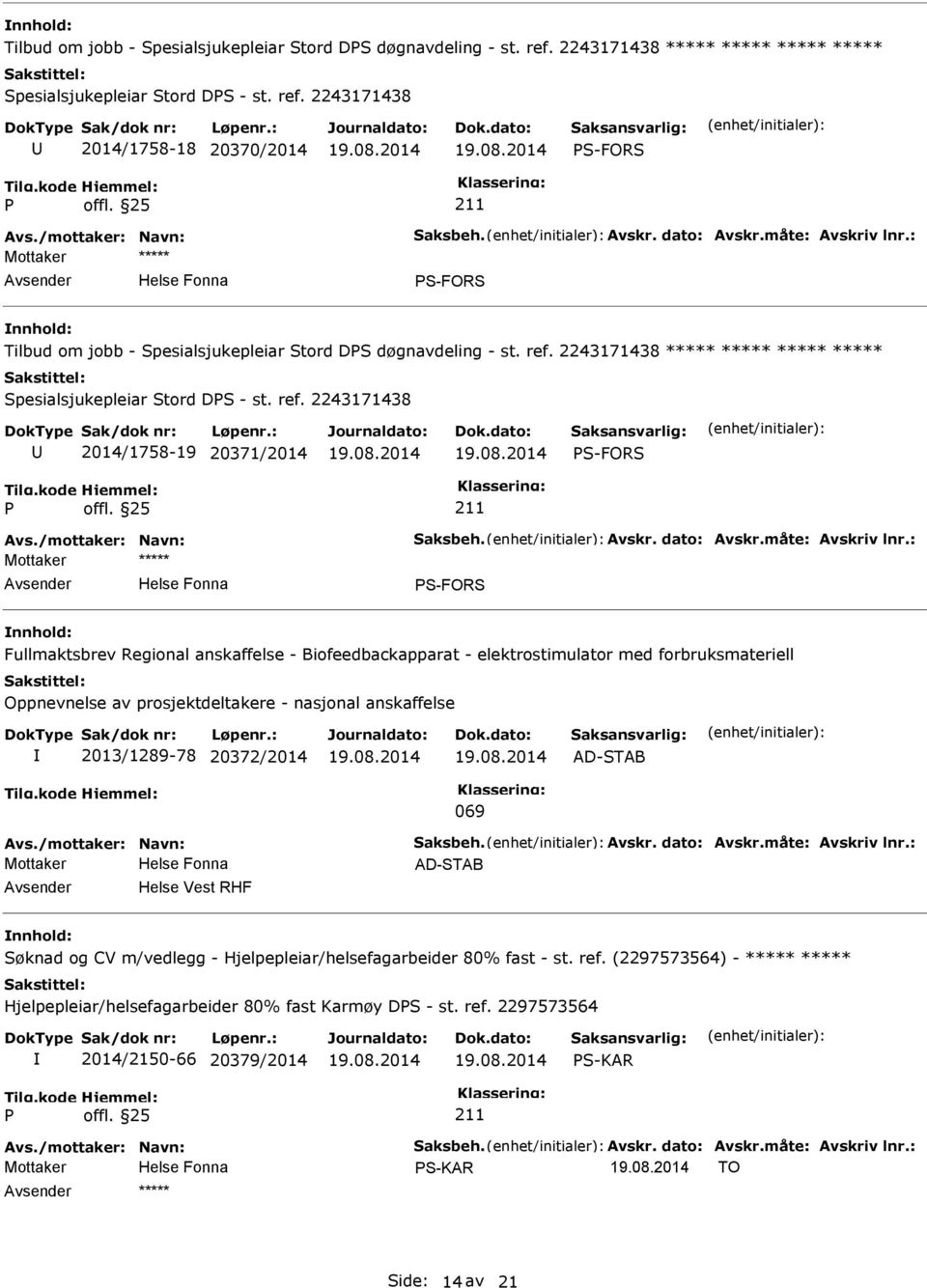 2243171438 ***** ***** ***** ***** Spesialsjukepleiar Stord DS - st. ref. 2243171438 2014/1758-19 20371/2014 S-FORS Avs./mottaker: Navn: Saksbeh. Avskr. dato: Avskr.måte: Avskriv lnr.