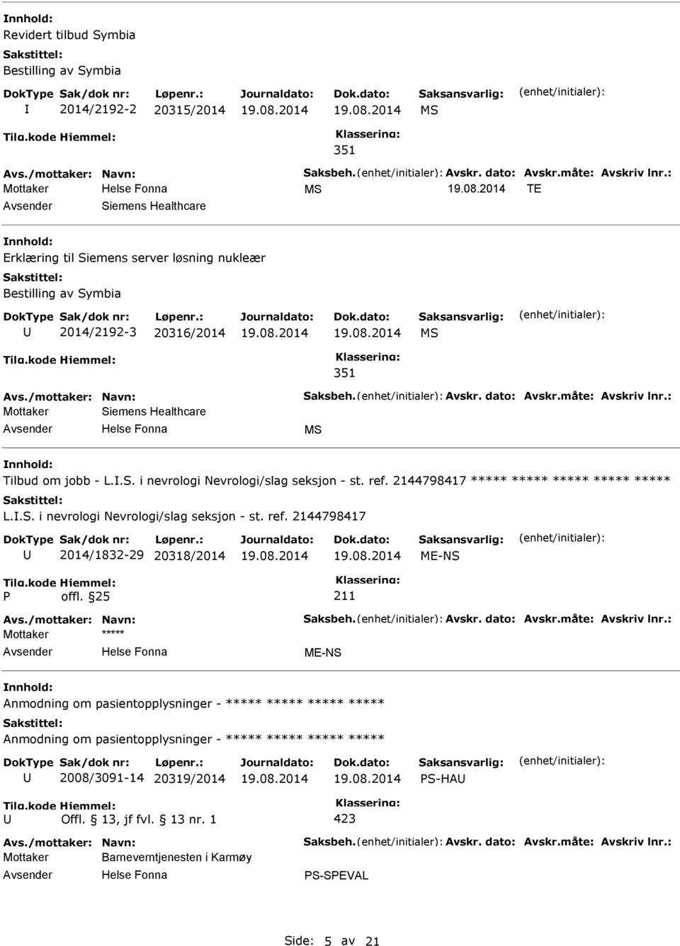 : Mottaker Siemens Healthcare MS Tilbud om jobb - L..S. i nevrologi Nevrologi/slag seksjon - st. ref. 2144798417 ***** ***** ***** ***** ***** L..S. i nevrologi Nevrologi/slag seksjon - st. ref. 2144798417 2014/1832-29 20318/2014 ME-NS Avs.