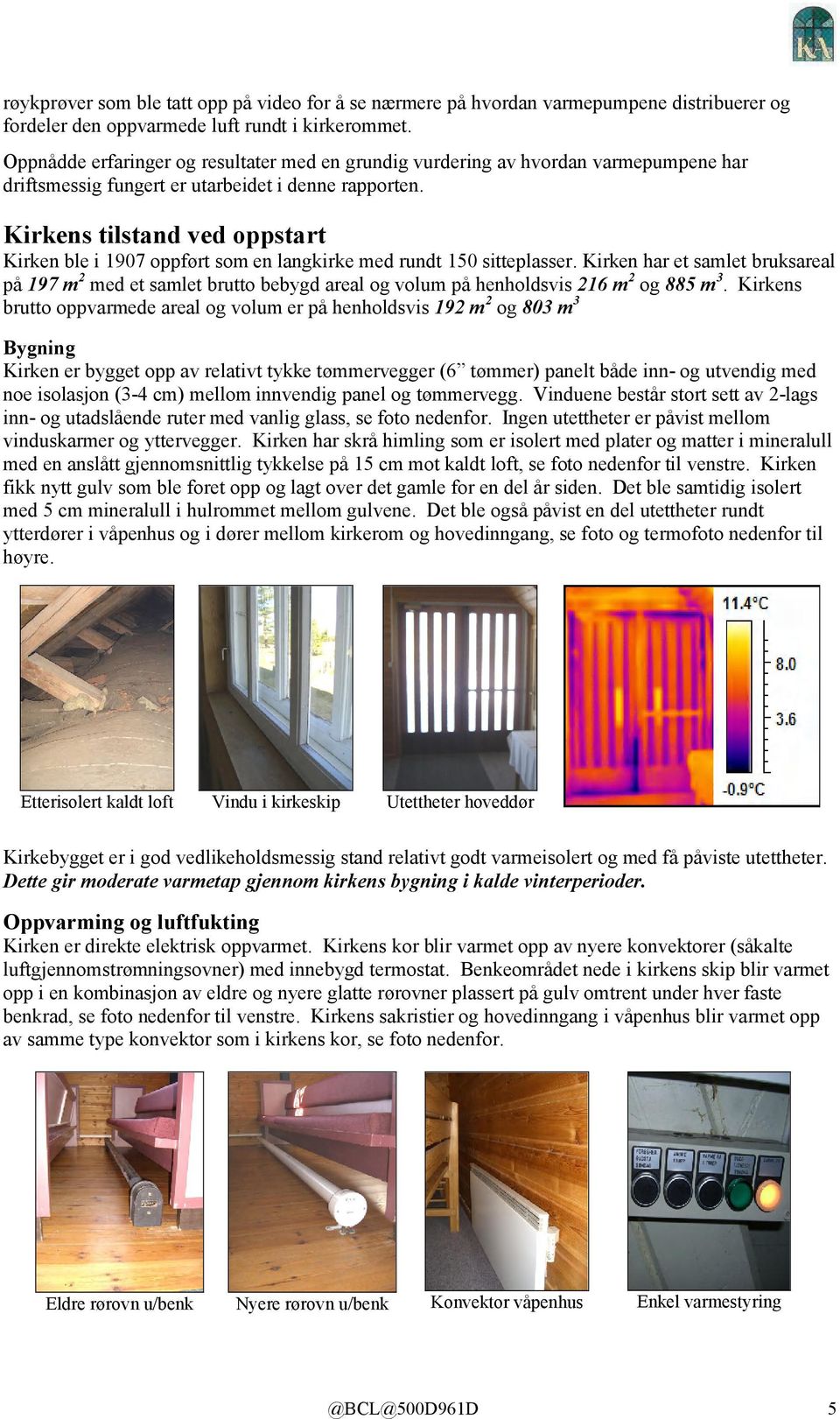 Kirkens tilstand ved oppstart Kirken ble i 1907 oppført som en langkirke med rundt 150 sitteplasser.