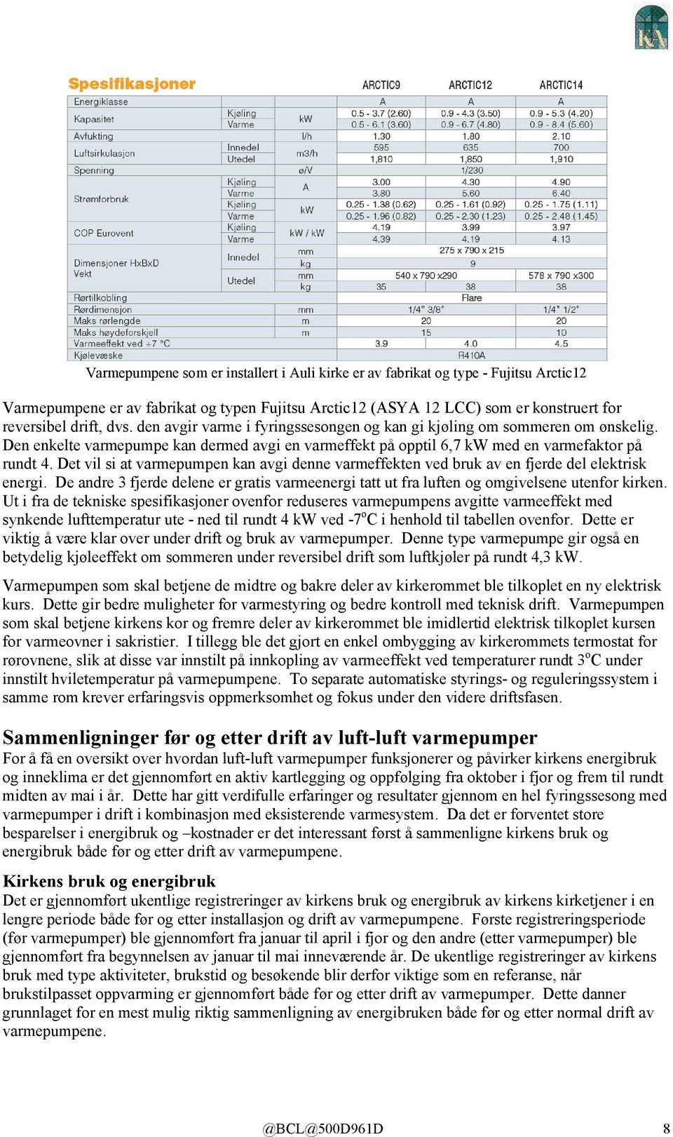 Det vil si at varmepumpen kan avgi denne varmeffekten ved bruk av en fjerde del elektrisk energi. De andre 3 fjerde delene er gratis varmeenergi tatt ut fra luften og omgivelsene utenfor kirken.