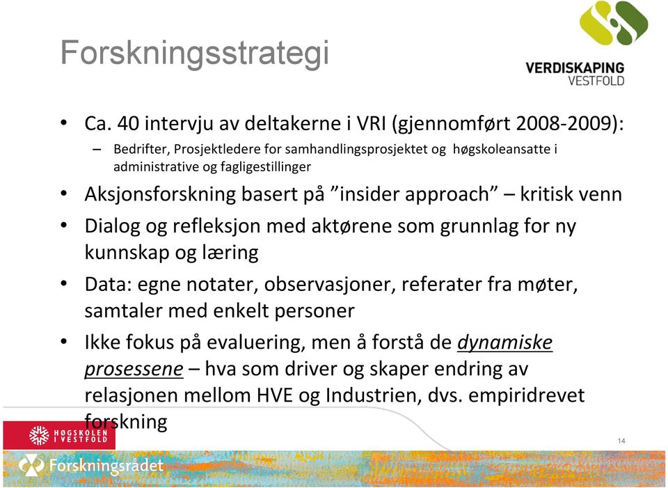 administrative og fagligestillinger Aksjonsforskning basert på insider approach kritisk venn Dialog og refleksjon med aktørene som grunnlag