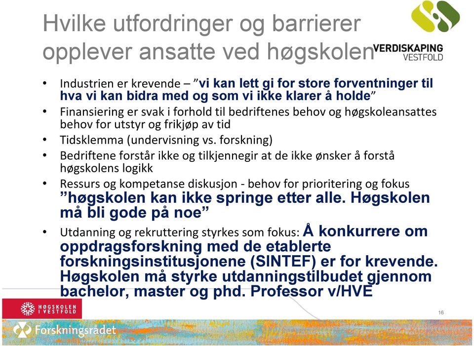 forskning) Bedriftene forstår ikke og tilkjennegir at de ikke ønsker å forstå høgskolens logikk Ressurs og kompetanse diskusjon - behov for prioritering og fokus høgskolen kan ikke springe etter