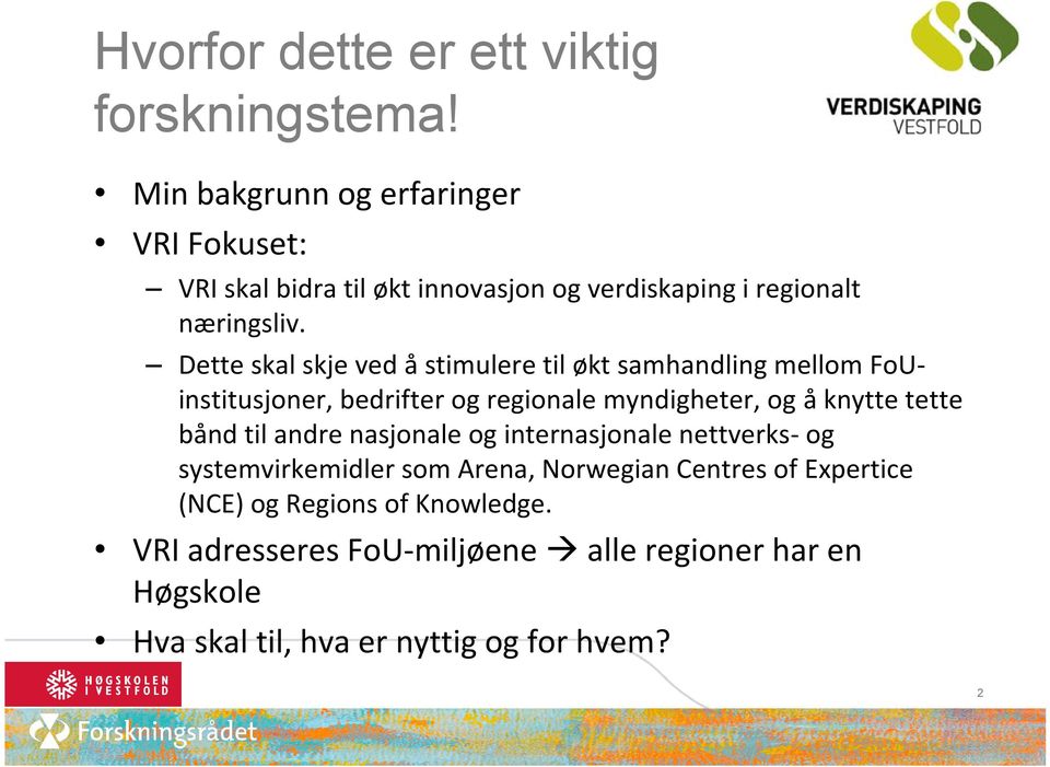 Dette skal skje ved å stimulere til økt samhandling mellom FoUinstitusjoner, bedrifter og regionale myndigheter, og å knytte tette