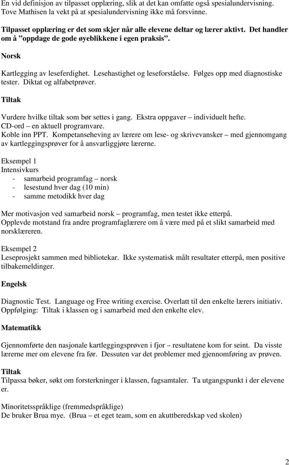 Lesehastighet og leseforståelse. Følges opp med diagnostiske tester. Diktat og alfabetprøver. Tiltak Vurdere hvilke tiltak som bør settes i gang. Ekstra oppgaver individuelt hefte.