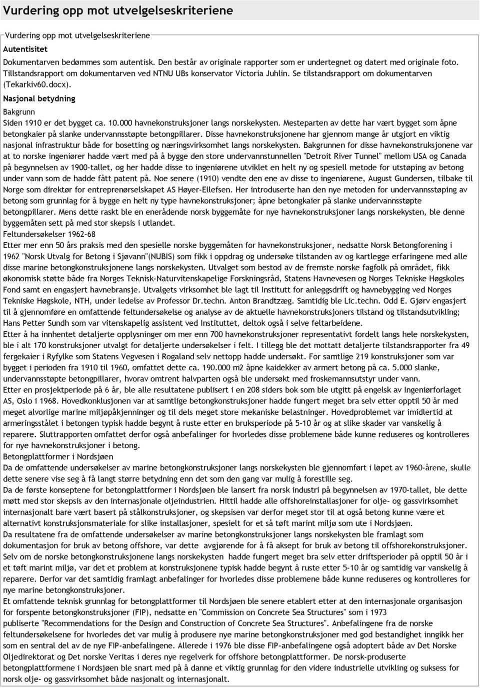 Se tilstandsrapport om dokumentarven (Tekarkiv60.docx). Nasjonal betydning Bakgrunn Siden 1910 er det bygget ca. 10.000 havnekonstruksjoner langs norskekysten.