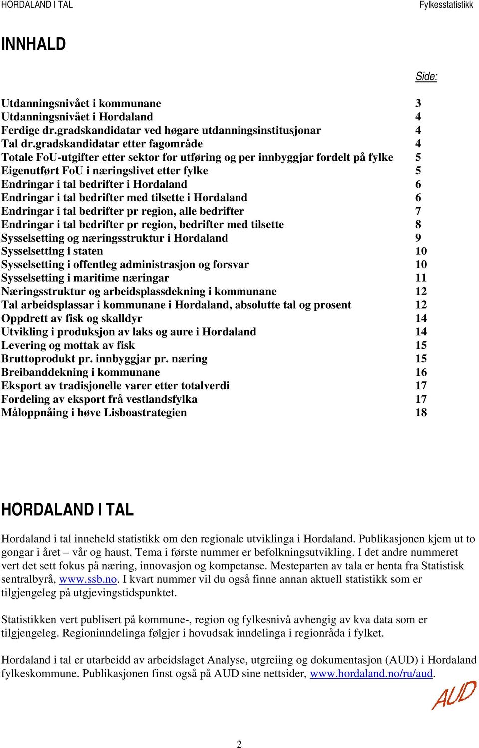 6 Endringar i tal bedrifter med tilsette i Hordaland 6 Endringar i tal bedrifter pr region, alle bedrifter 7 Endringar i tal bedrifter pr region, bedrifter med tilsette 8 Sysselsetting og