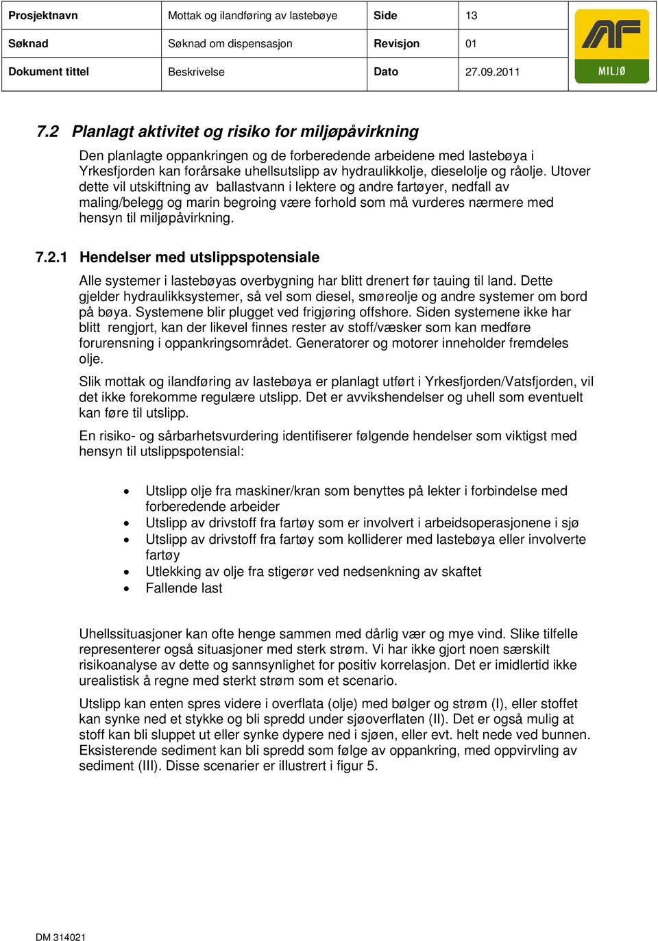 råolje. Utover dette vil utskiftning av ballastvann i lektere og andre fartøyer, nedfall av maling/belegg og marin begroing være forhold som må vurderes nærmere med hensyn til miljøpåvirkning. 7.2.